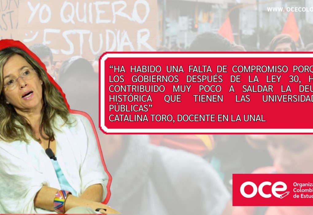 “Ha habido una falta de compromiso porque los gobiernos, después de la Ley 30, han contribuido muy poco a saldar la deuda histórica que tienen las universidades públicas” Catalina Toro, Docente en la UNAL.