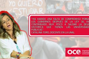 “Ha habido una falta de compromiso porque los gobiernos, después de la Ley 30, han contribuido muy poco a saldar la deuda histórica que tienen las universidades públicas” Catalina Toro, Docente en la UNAL.